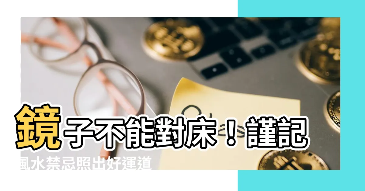 【鏡子不能對牀】鏡子不能對牀！謹記風水禁忌照出好運道