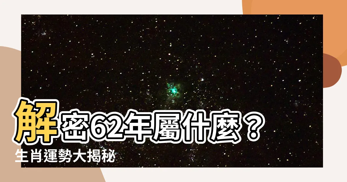 【62年屬什麼】解密62年屬什麼？生肖運勢大揭秘