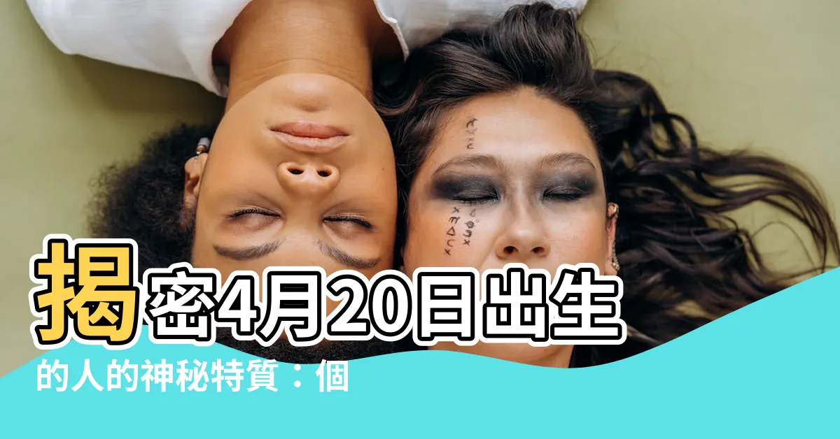 【4月20日出生的人】揭密4月20日出生的人的神秘特質：個性、運勢與美食指南