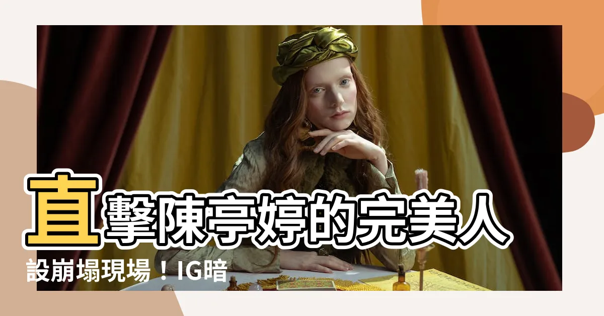 【陳亭婷】直擊陳亭婷的完美人設崩塌現場！IG暗藏驚人事蹟