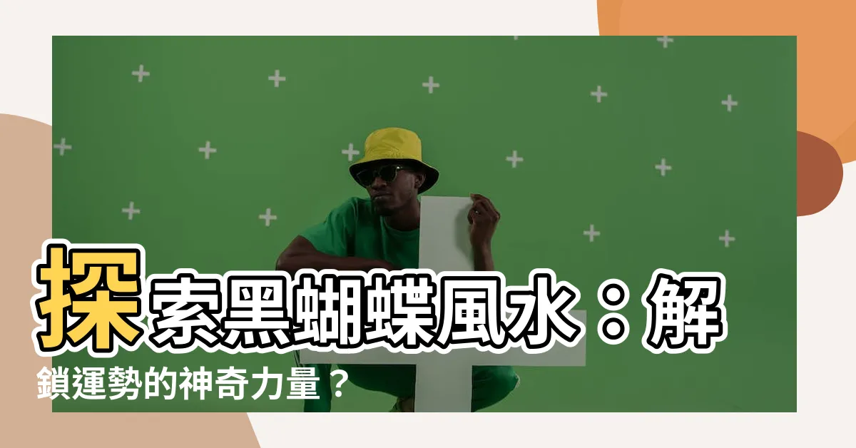 【黑蝴蝶風水】探索黑蝴蝶風水：解鎖運勢的神奇力量？