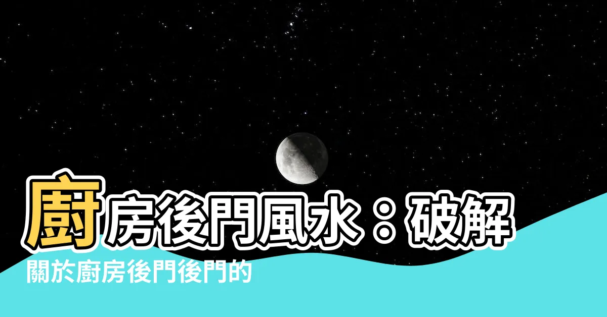 【廚房後門後門】廚房後門風水：破解關於廚房後門後門的8大疑問