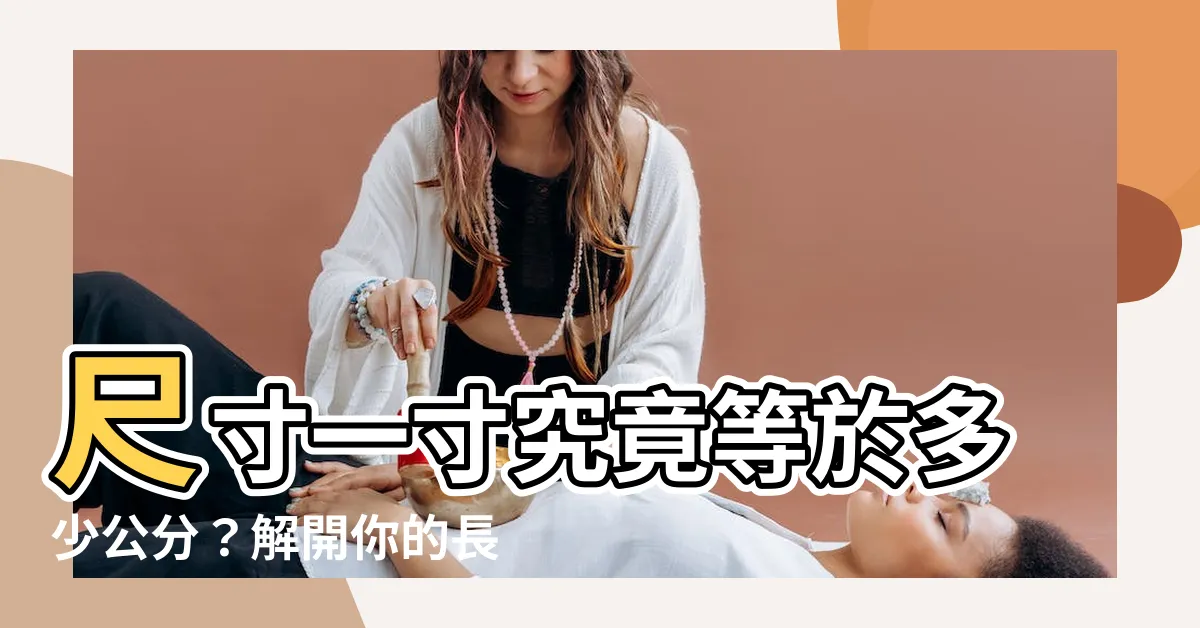 【尺寸一寸多少cm】尺寸一寸究竟等於多少公分？解開你的長度疑惑！