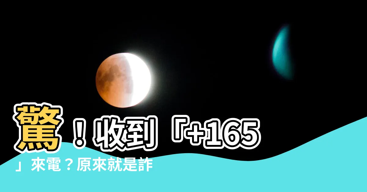 【165是什麼】驚！收到「+165」來電？原來就是詐騙的秘密號碼！