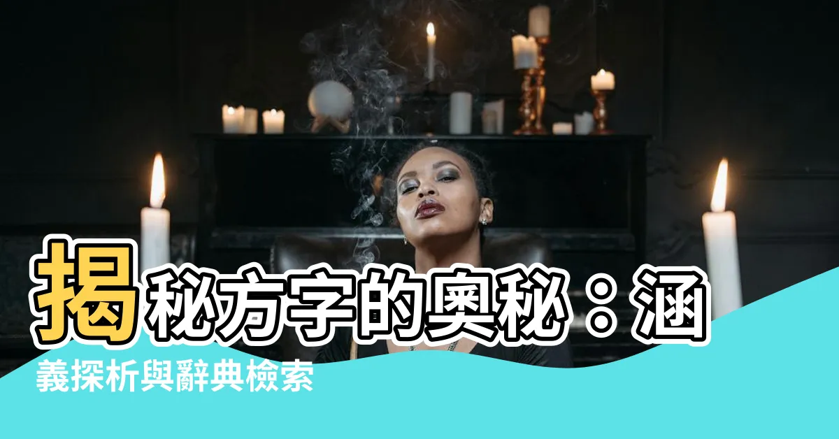 【方意思】揭秘方字的奧秘：涵義探析與辭典檢索