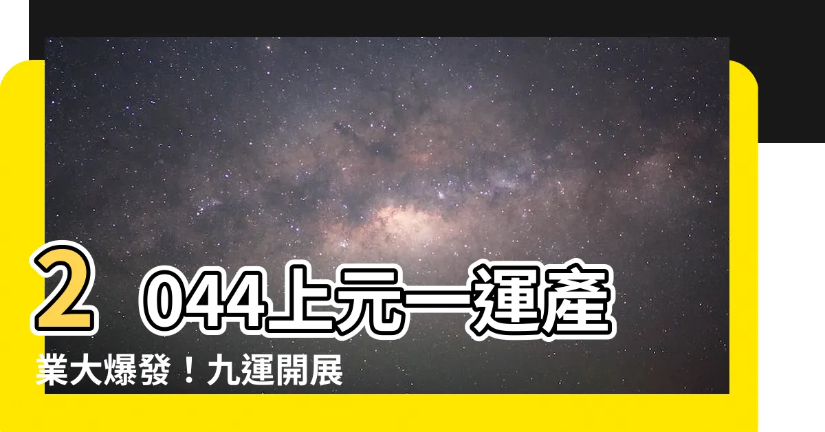 【上元一運2044行業】2044上元一運產業大爆發！九運開展哪些行業將迎來黃金盛世？