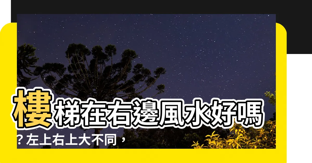 【樓梯在右邊】樓梯在右邊風水好嗎？左上右上大不同，擺錯家財散盡