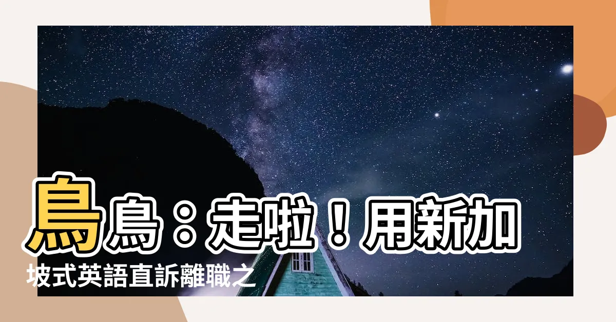 【niao意思】鳥鳥：走啦！用新加坡式英語直訴離職之鳥事！