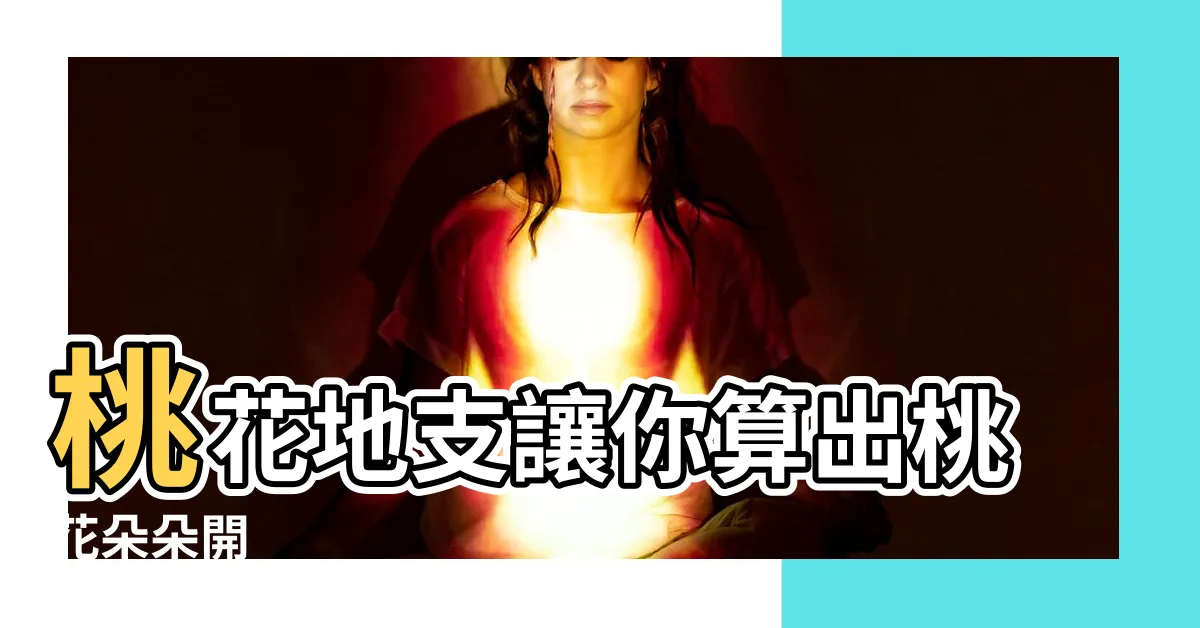 【桃花地支】桃花地支讓你算出桃花朵朵開