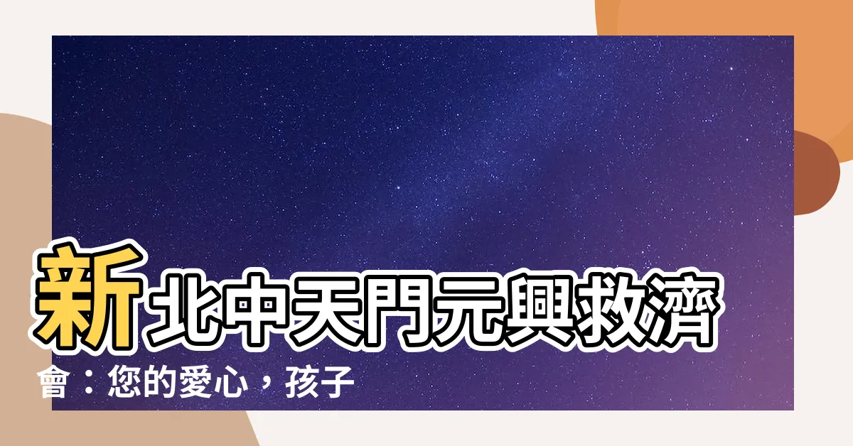 【中天門元興救濟會】新北中天門元興救濟會：您的愛心，孩子的希望！