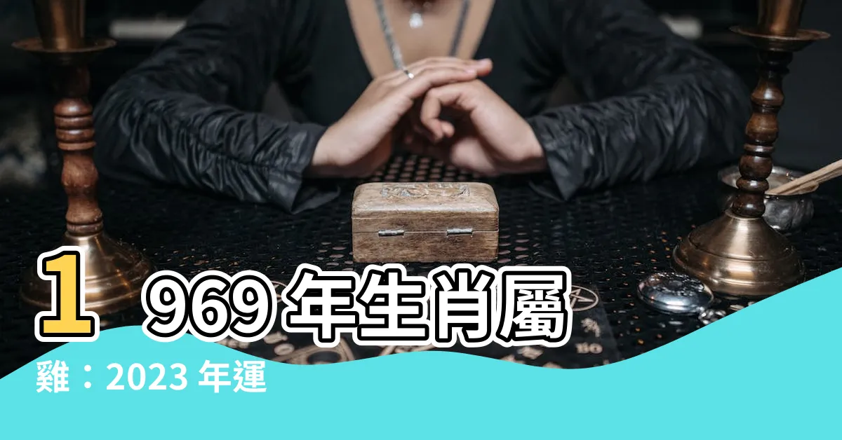 【1969 年生肖】1969 年生肖屬雞：2023 年運勢強勁，貴人相助迎好運！
