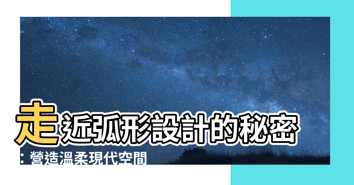 【弧形設計】走近弧形設計的秘密：營造温柔現代空間的完美元素