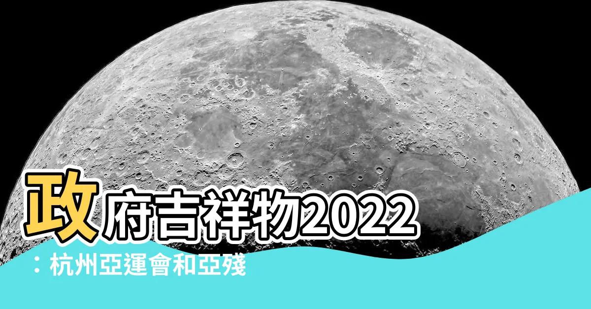 【政府吉祥物2022】政府吉祥物2022：杭州亞運會和亞殘運會吉祥物閃亮登場！