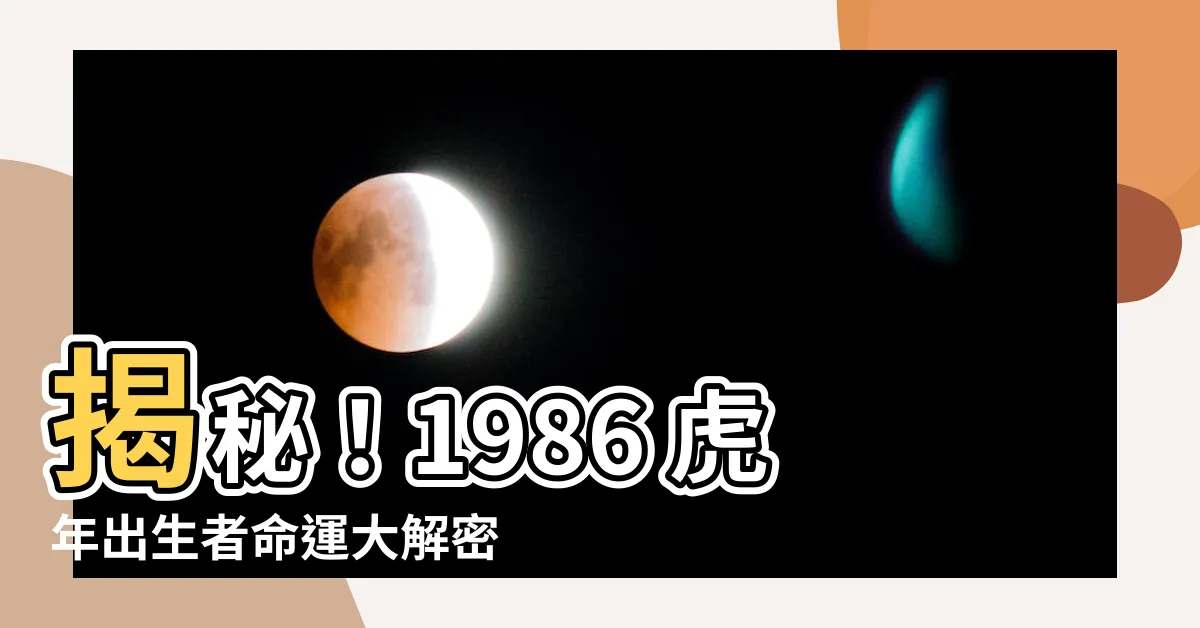 【1986 虎】揭秘！1986 虎年出生者命運大解密，未來30年運勢大解析