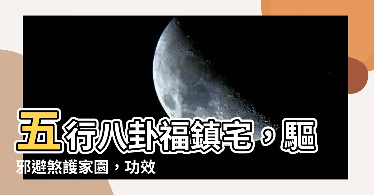 【五行八卦福鎮宅】五行八卦福鎮宅，驅邪避煞護家園，功效與用法一次看！