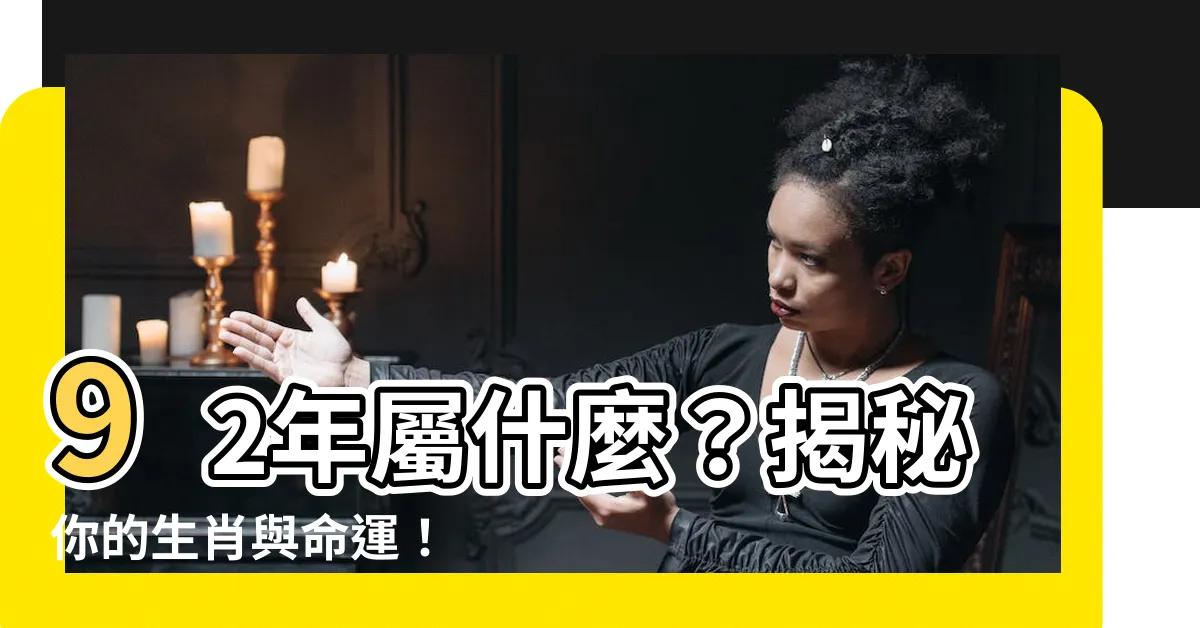 【92年屬什麼】92年屬什麼？揭秘你的生肖與命運！