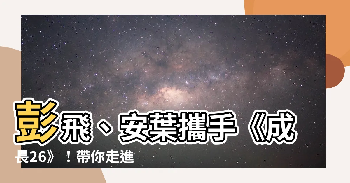 【彭飛 安葉】彭飛、安葉攜手《成長26》！帶你走進青春校園的成長課堂