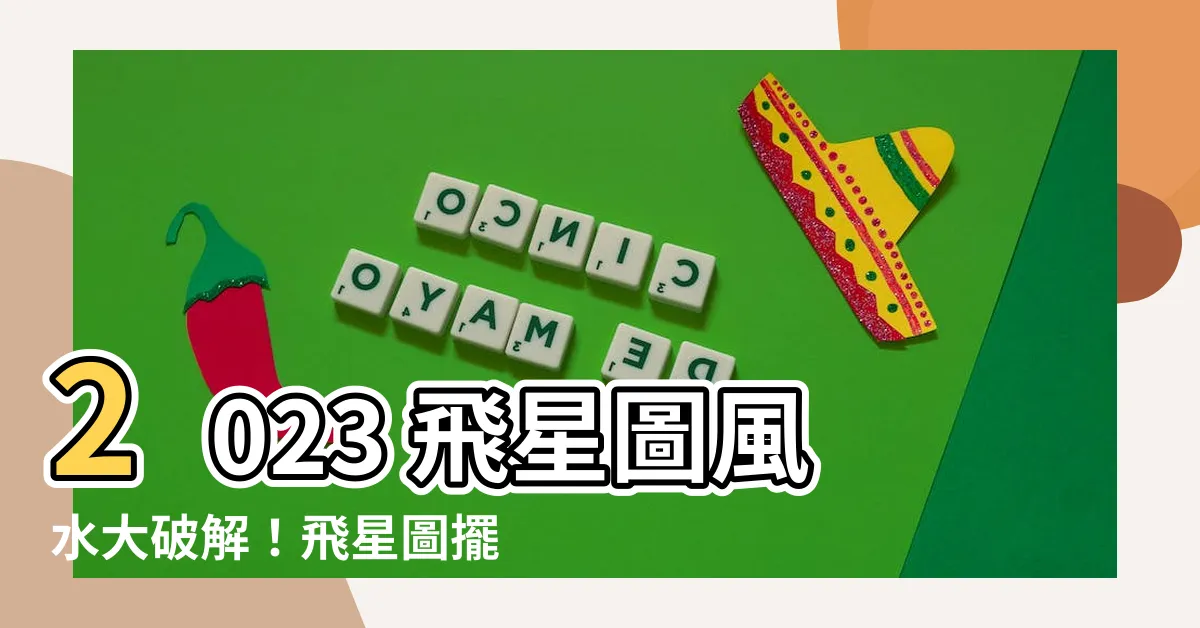 【飛星圖2023】2023 飛星圖風水大破解！飛星圖擺位指南，助你旺運一整年