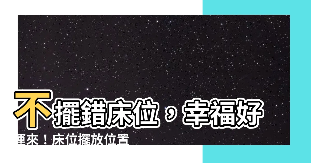 【牀位擺放位置】不擺錯牀位，幸福好運來！牀位擺放位置禁忌一次報你知！