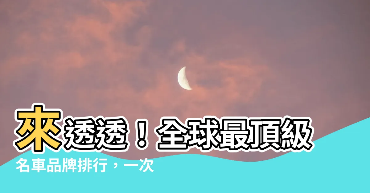 【名車品牌】來透透！全球最頂級名車品牌排行，一次揭密！
