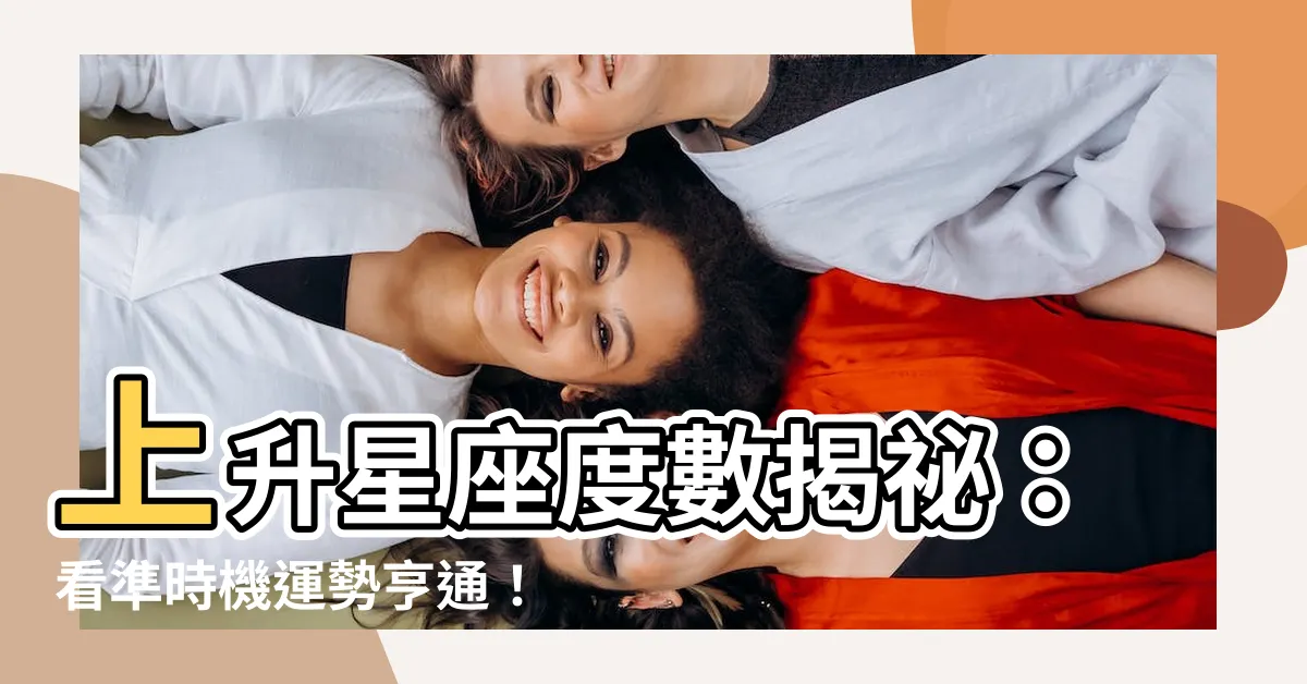 【上升星座度數】上升星座度數揭秘：看準時機運勢亨通！