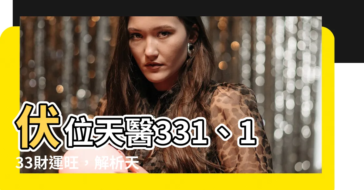 【天醫 伏位】伏位天醫331、133財運旺，解析天醫伏位磁場加持力