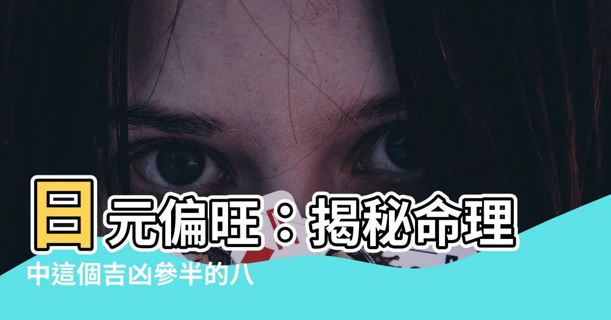 【日元偏旺】日元偏旺：揭秘命理中這個吉凶參半的八字特質