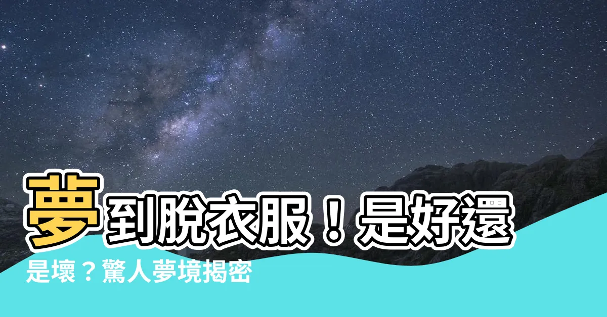 【夢到脱衣服】夢到脱衣服！是好還是壞？驚人夢境揭密！