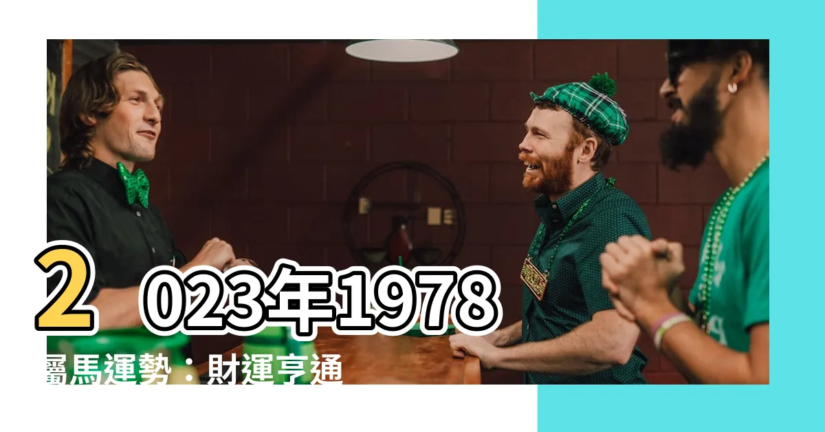 【2023屬馬運勢1978】2023年1978屬馬運勢：財運亨通，事業順遂，愛情美滿