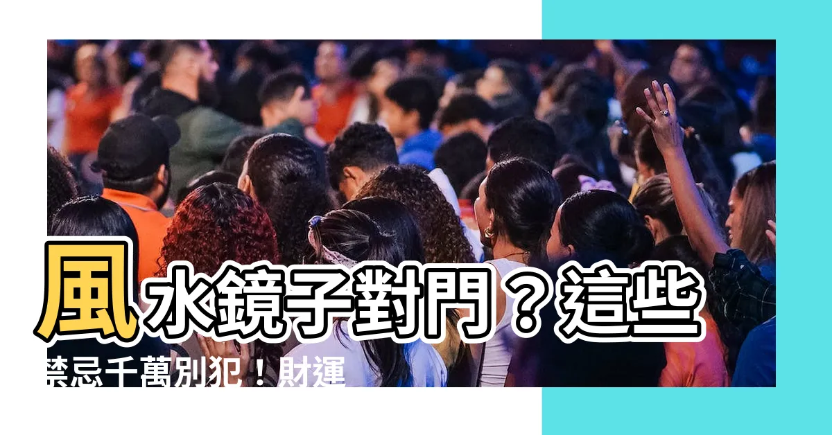 【風水 鏡子對門】風水鏡子對門？這些禁忌千萬別犯！財運、健康、桃花全受影響