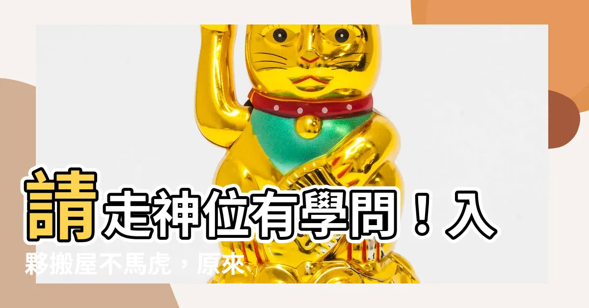 【請走神位】請走神位有學問！入夥搬屋不馬虎，原來有這些暗藏玄機！