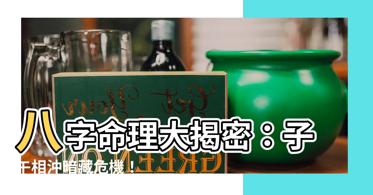 【子午沖】八字命理大揭密：子午相沖暗藏危機！