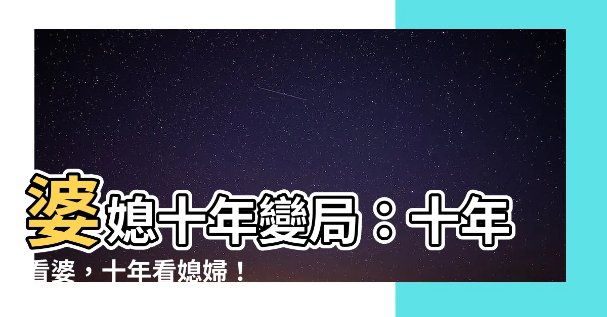【十年看婆十年看媳】婆媳十年變局：十年看婆，十年看媳婦！