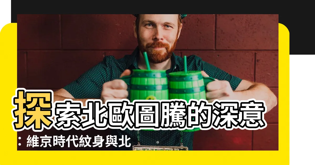 【北歐圖騰意義】探索北歐圖騰的深意：維京時代紋身與北歐眾神的精神傳承