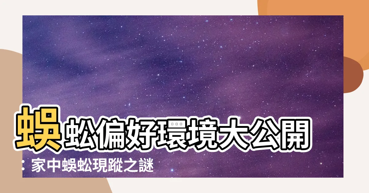 【蜈蚣喜歡的環境】蜈蚣偏好環境大公開：家中蜈蚣現蹤之謎揭曉！