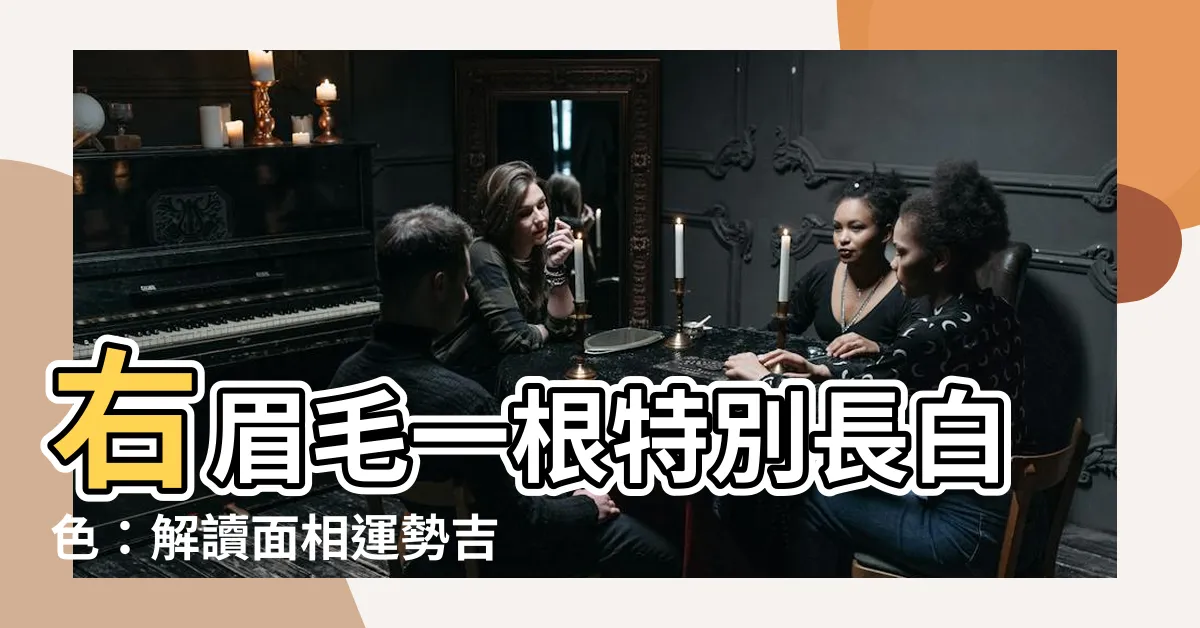 【右眉毛一根特別長白色】右眉毛一根特別長白色：解讀面相運勢吉凶！