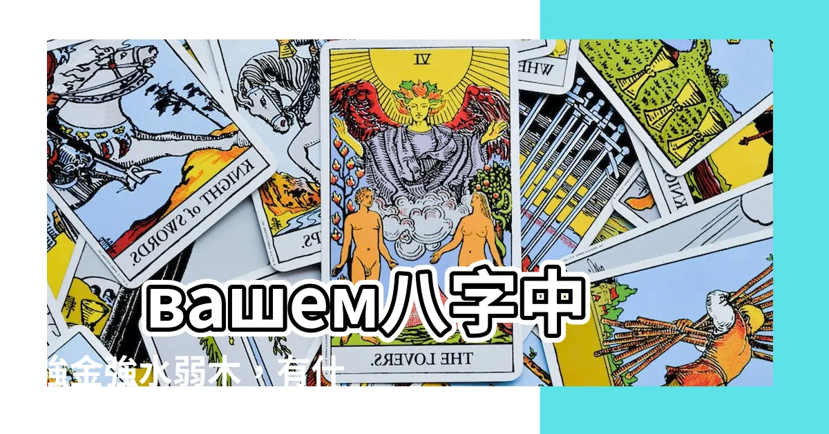 【強金強水弱木】 вашем八字中強金強水弱木，有什麼影響？