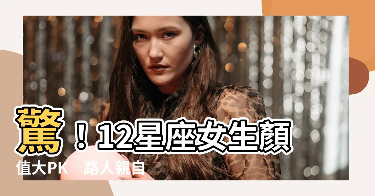 【最漂亮的星座女】驚！12星座女生顏值大PK　路人親自驗證，你絕對想不到誰最美