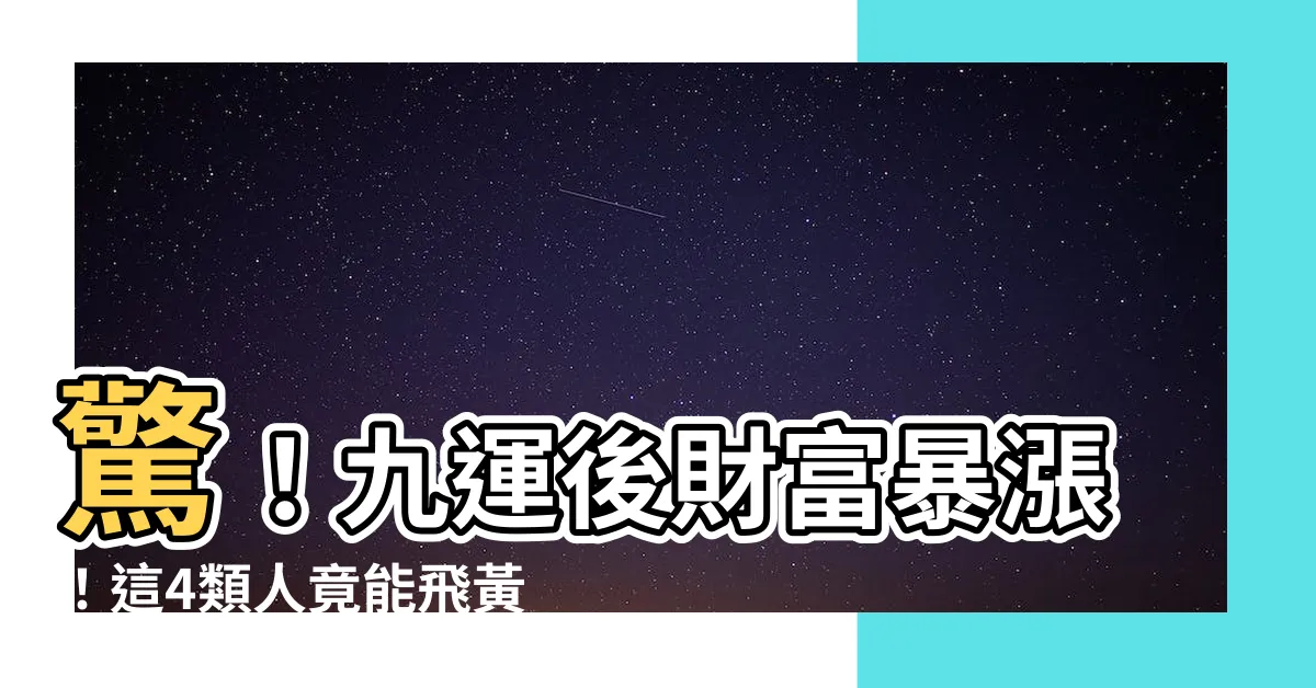 【九運旺咩人】驚！九運後財富暴漲！這4類人竟能飛黃騰達？