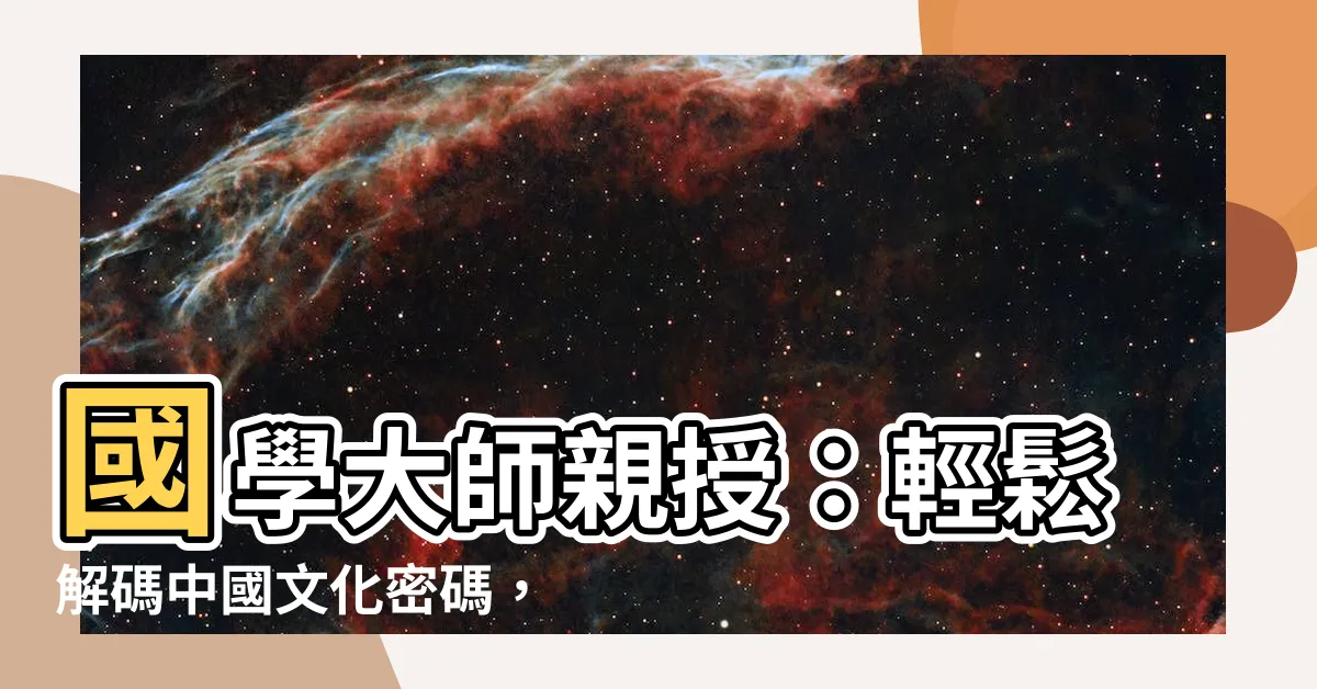 【國學大師】國學大師親授：輕鬆解碼中國文化密碼，開啟你的智慧之旅