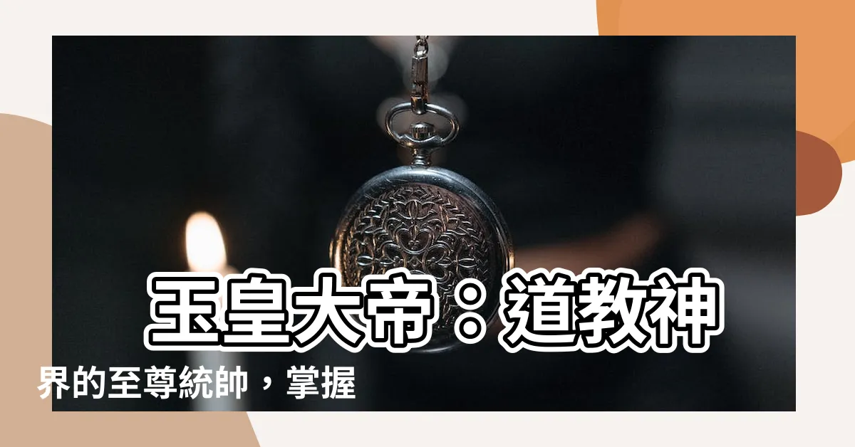 【玉皇大帝】 玉皇大帝：道教神界的至尊統帥，掌握萬物生靈的命運！