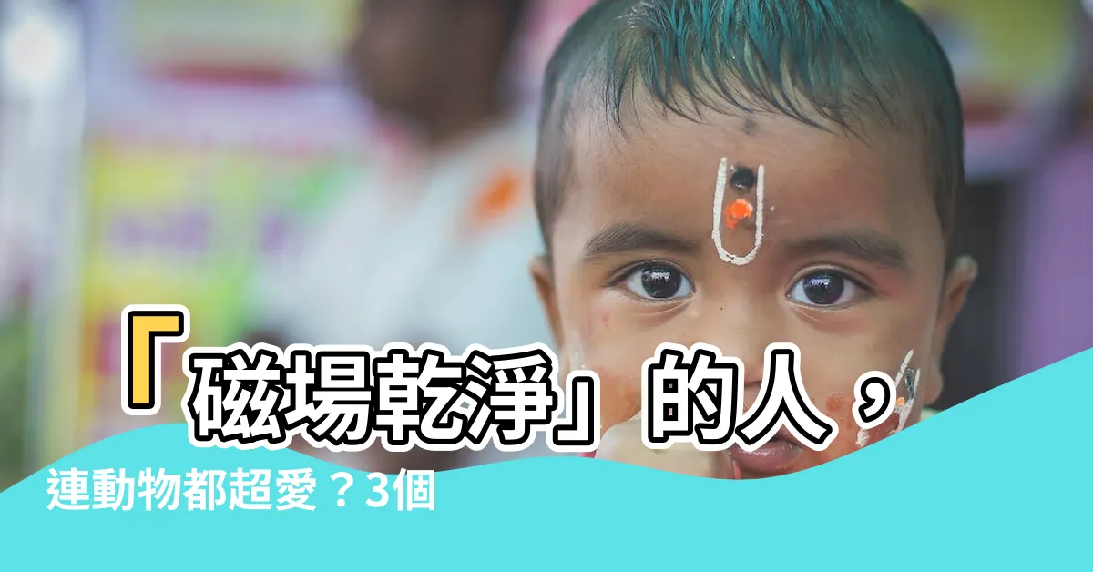 【磁場乾淨】「磁場乾淨」的人，連動物都超愛？3個最明顯特徵告訴你
