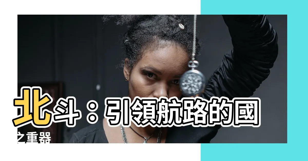 【北斗】北斗：引領航路的國之重器