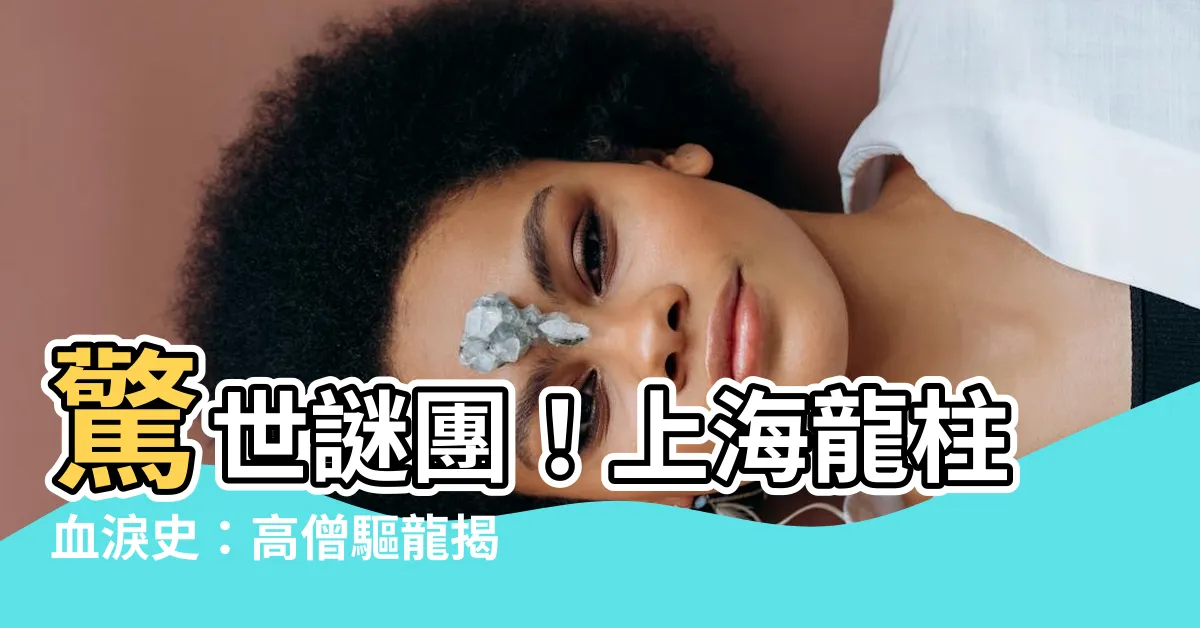【上海龍柱】驚世謎團！上海龍柱血淚史：高僧驅龍揭開天機