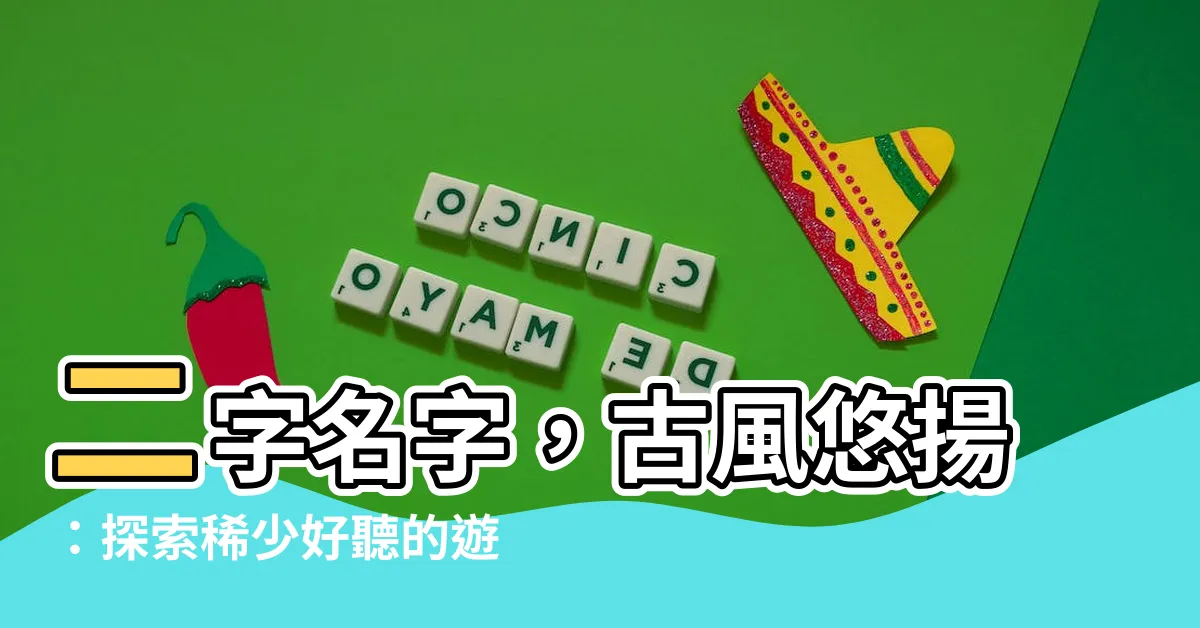 【二字名字】二字名字，古風悠揚：探索稀少好聽的遊戲代號