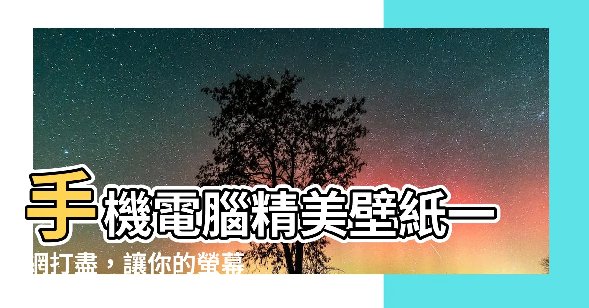 【壁紙大全】手機電腦精美壁紙一網打盡，讓你的螢幕美不勝收！