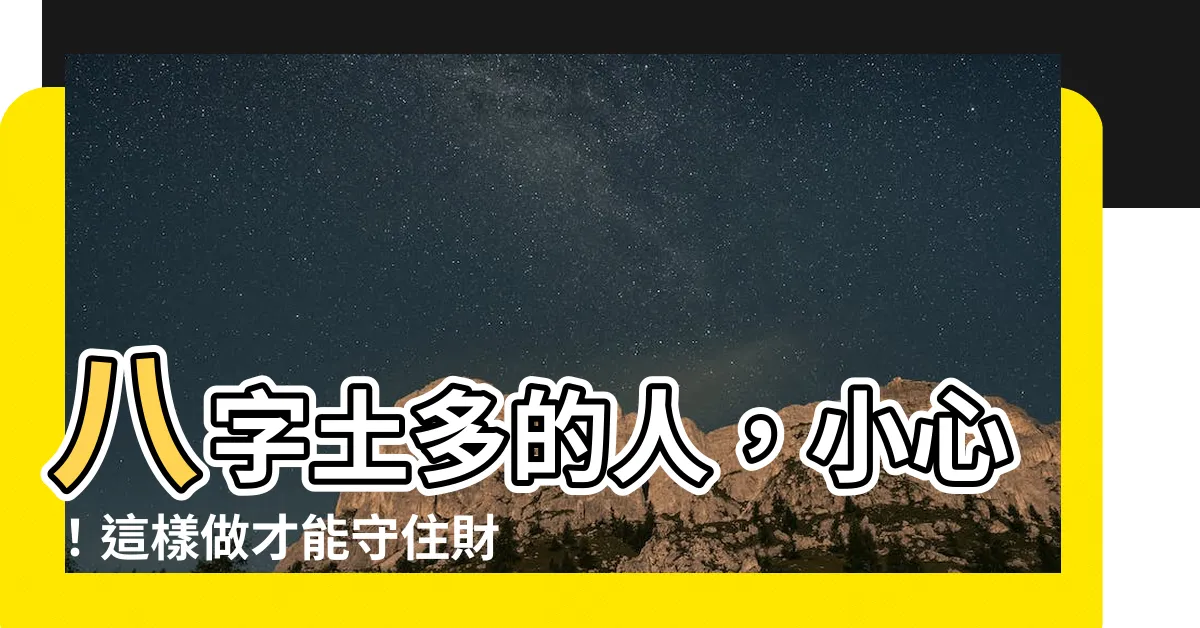 【八字 土多的人】八字土多的人，小心！這樣做才能守住財富？