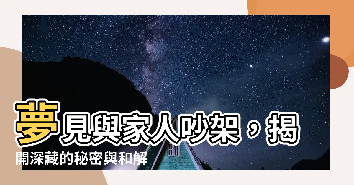【夢見吵架家人】夢見與家人吵架，揭開深藏的秘密與和解的契機