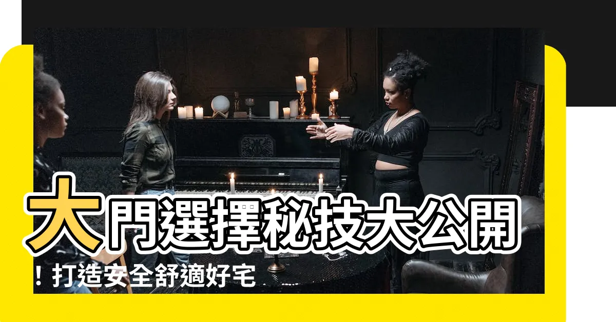 【大門選擇】大門選擇秘技大公開！打造安全舒適好宅的必備知識！