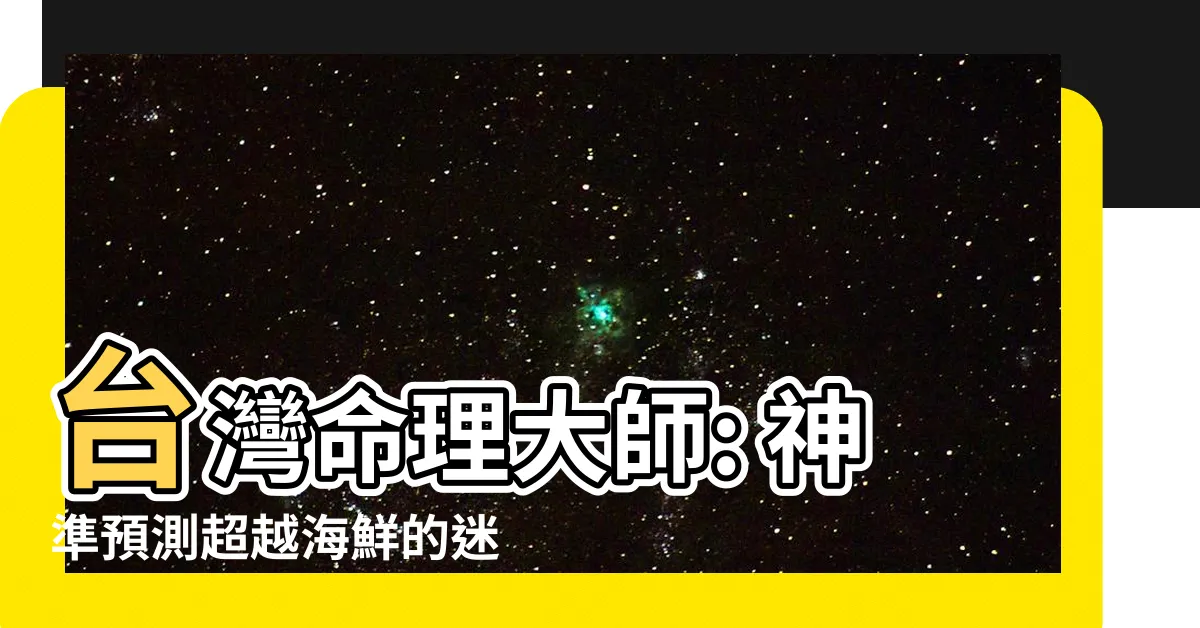 【台灣命理大師】台灣命理大師: 神準預測超越海鮮的迷人力量！